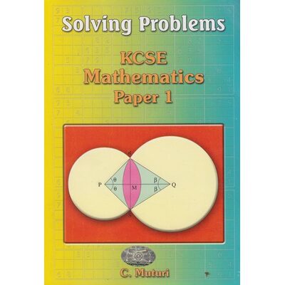 Solving Problems KCSE Mathematics Paper 1 by C. Muturi