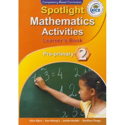 Spotlight Mathematical Activities Pre-Primary 2 (Approved) by Njeru,Gakombe