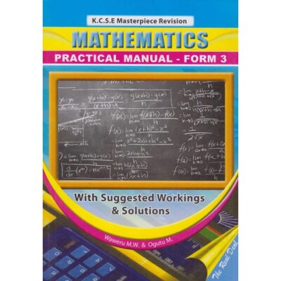 KCSE Masterpiece Revision Mathematics Practical Manual Form 3 by Waweru M.W, Ogutu M.