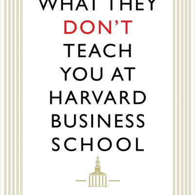 What They Don't Teach You At Harvard Business School