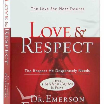 Love and Respect: The Love She Most Desires; the Respect He Desperately Needs