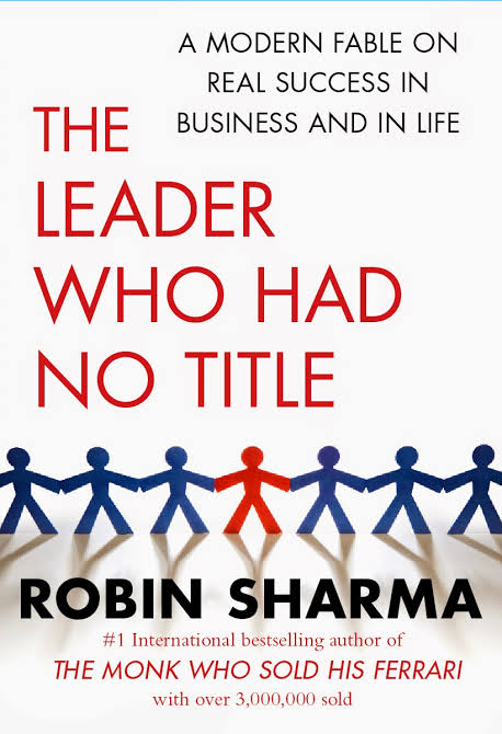 The Leader Who Had No Title: A Modern Fable on Real Success in Business and in Life