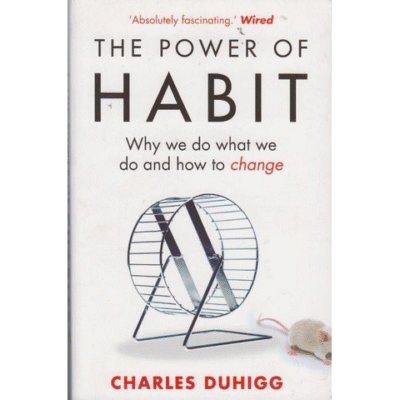 The Power of Habit: Why we do what we do and how to change