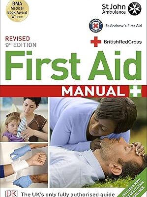 First Aid Manual: The Authorised Manual of St. John Ambulance, St. Andrew's Ambulance Association and the British Red Cross