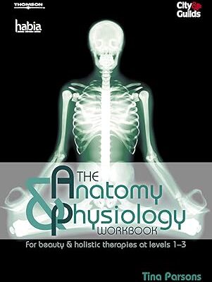The Anatomy & Physiology Workbook: For Beauty and Holistic Therapies
