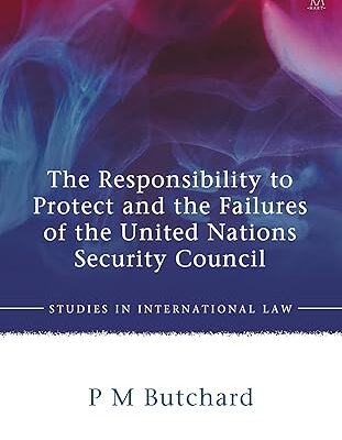 The Responsibility to Protect and the Failures of the United Nations Security Council (Studies in International Law)